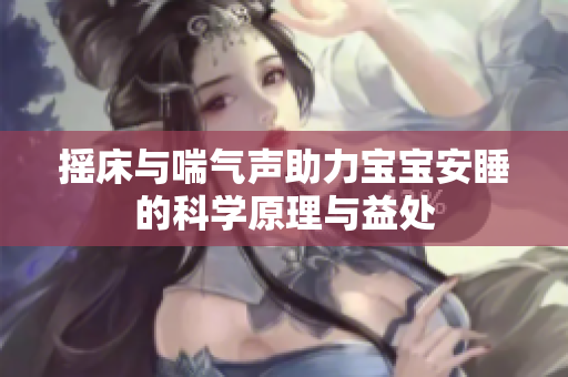 摇床与喘气声助力宝宝安睡的科学原理与益处