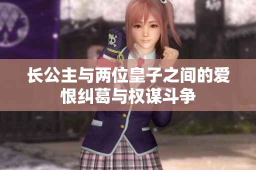 长公主与两位皇子之间的爱恨纠葛与权谋斗争