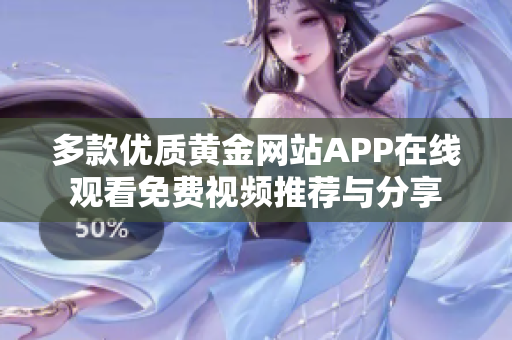 多款优质黄金网站APP在线观看免费视频推荐与分享