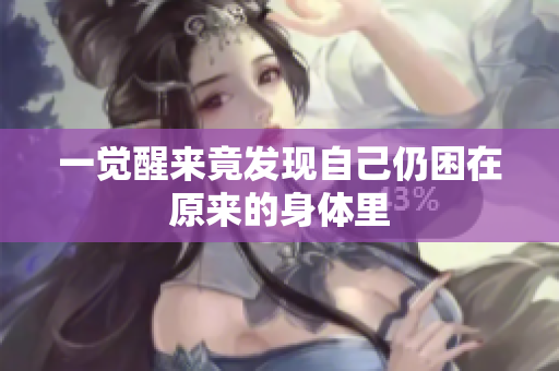 一觉醒来竟发现自己仍困在原来的身体里