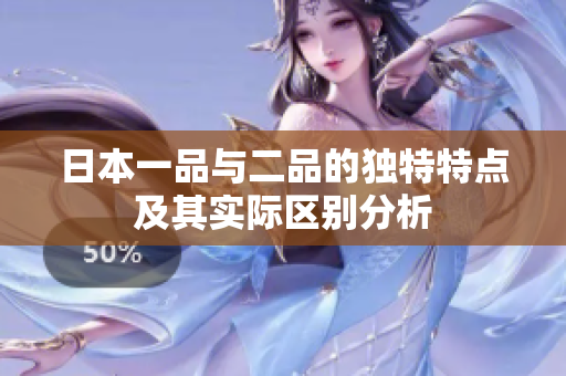 日本一品与二品的独特特点及其实际区别分析