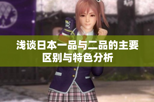 浅谈日本一品与二品的主要区别与特色分析