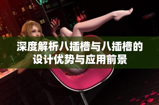 深度解析八插槽与八插槽的设计优势与应用前景