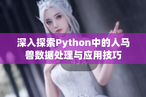 深入探索Python中的人马兽数据处理与应用技巧
