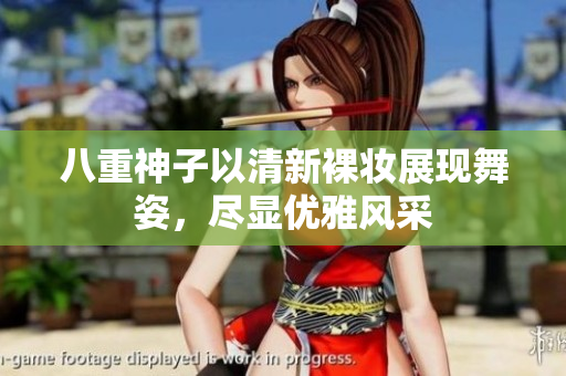 八重神子以清新裸妆展现舞姿，尽显优雅风采