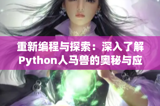 重新编程与探索：深入了解Python人马兽的奥秘与应用