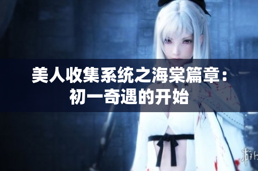 美人收集系统之海棠篇章：初一奇遇的开始
