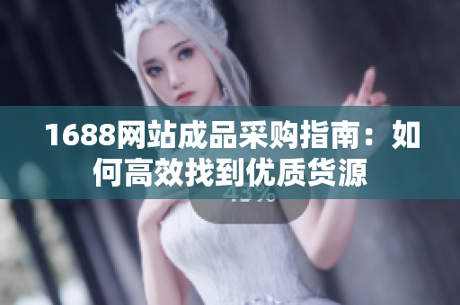 1688网站成品采购指南：如何高效找到优质货源