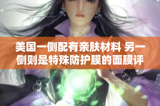 美国一侧配有亲肤材料 另一侧则是特殊防护膜的面膜评测