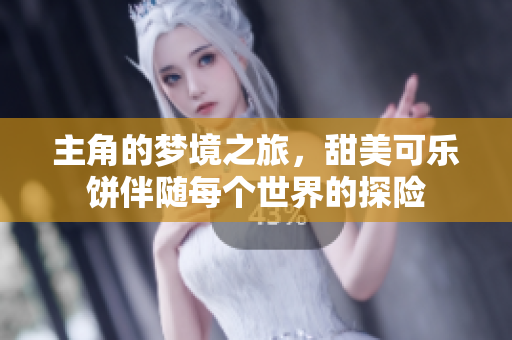 主角的梦境之旅，甜美可乐饼伴随每个世界的探险
