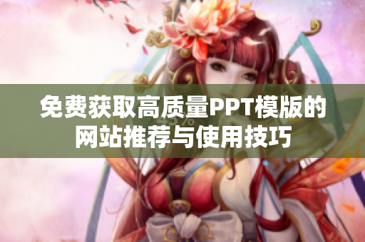 免费获取高质量PPT模版的网站推荐与使用技巧