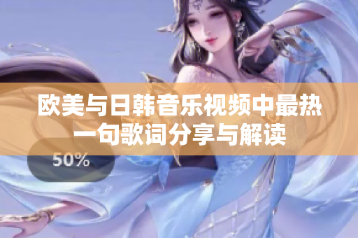 欧美与日韩音乐视频中最热一句歌词分享与解读