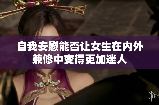 自我安慰能否让女生在内外兼修中变得更加迷人
