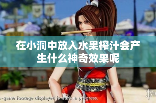 在小洞中放入水果榨汁会产生什么神奇效果呢