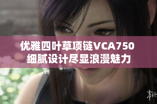 优雅四叶草项链VCA750 细腻设计尽显浪漫魅力