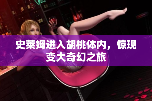 史莱姆进入胡桃体内，惊现变大奇幻之旅