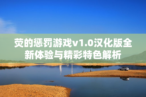 荧的惩罚游戏v1.0汉化版全新体验与精彩特色解析