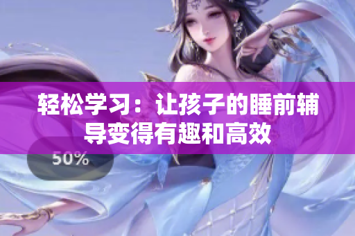 轻松学习：让孩子的睡前辅导变得有趣和高效