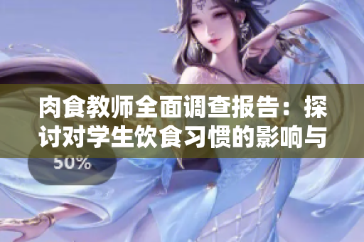 肉食教师全面调查报告：探讨对学生饮食习惯的影响与趋势分析