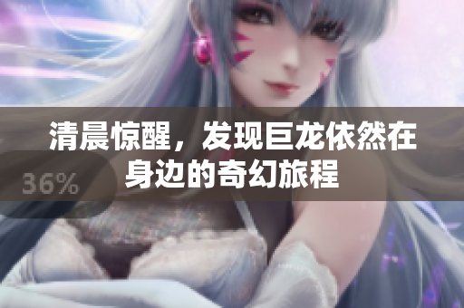 清晨惊醒，发现巨龙依然在身边的奇幻旅程