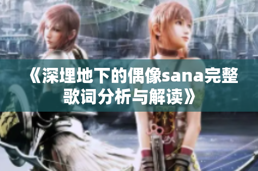 《深埋地下的偶像sana完整歌词分析与解读》