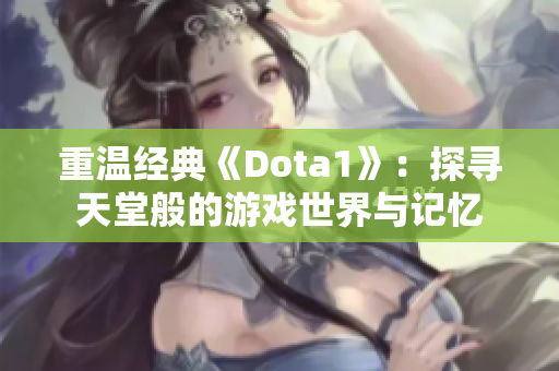 重温经典《Dota1》：探寻天堂般的游戏世界与记忆
