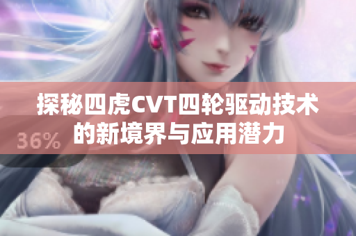 探秘四虎CVT四轮驱动技术的新境界与应用潜力