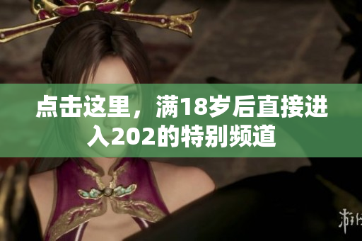 点击这里，满18岁后直接进入202的特别频道