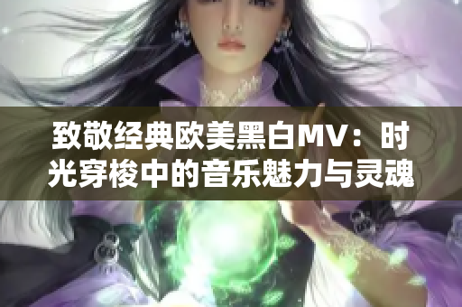 致敬经典欧美黑白MV：时光穿梭中的音乐魅力与灵魂之旅