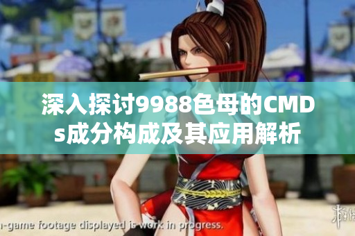 深入探讨9988色母的CMDs成分构成及其应用解析