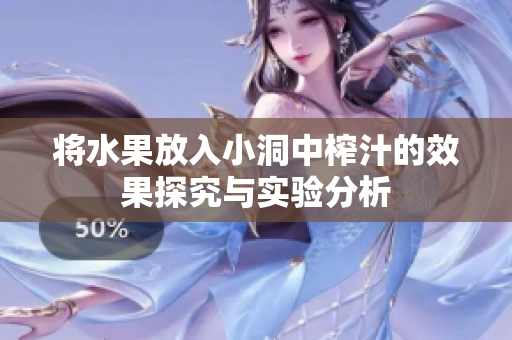 将水果放入小洞中榨汁的效果探究与实验分析