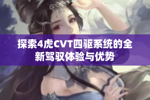 探索4虎CVT四驱系统的全新驾驭体验与优势