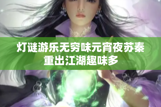 灯谜游乐无穷味元宵夜苏秦重出江湖趣味多