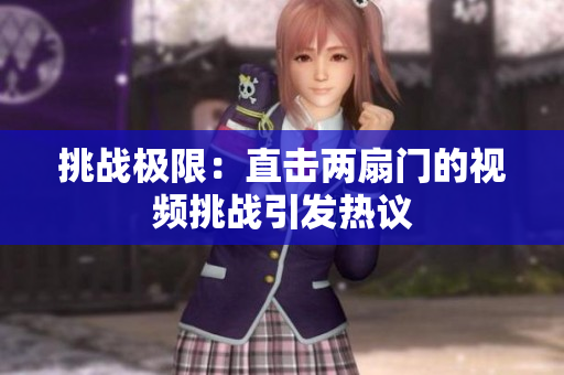 挑战极限：直击两扇门的视频挑战引发热议