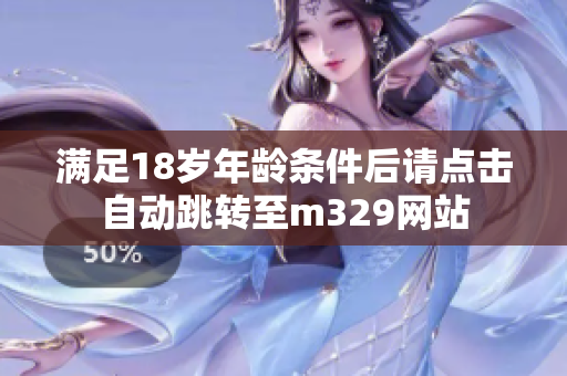 满足18岁年龄条件后请点击自动跳转至m329网站