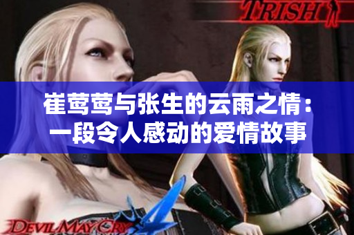 崔莺莺与张生的云雨之情：一段令人感动的爱情故事