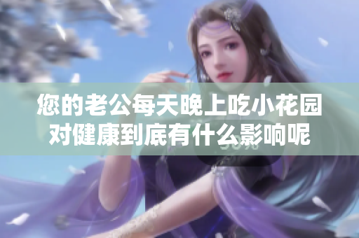 您的老公每天晚上吃小花园对健康到底有什么影响呢
