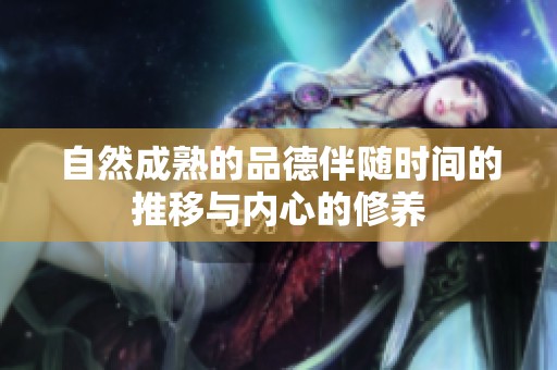 自然成熟的品德伴随时间的推移与内心的修养