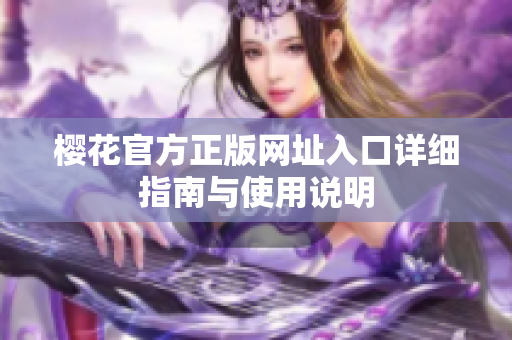 樱花官方正版网址入口详细指南与使用说明