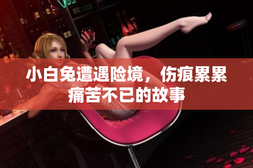 小白兔遭遇险境，伤痕累累痛苦不已的故事