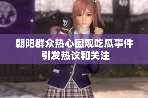 朝阳群众热心围观吃瓜事件 引发热议和关注