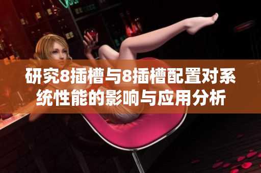 研究8插槽与8插槽配置对系统性能的影响与应用分析