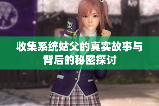 收集系统姑父的真实故事与背后的秘密探讨
