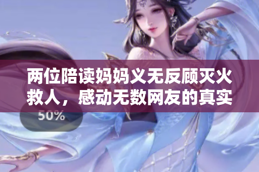 两位陪读妈妈义无反顾灭火救人，感动无数网友的真实故事