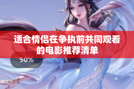 适合情侣在争执前共同观看的电影推荐清单