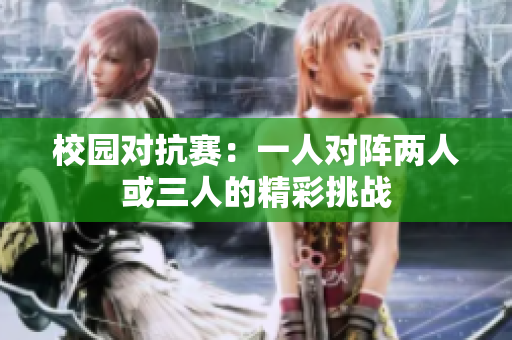 校园对抗赛：一人对阵两人或三人的精彩挑战