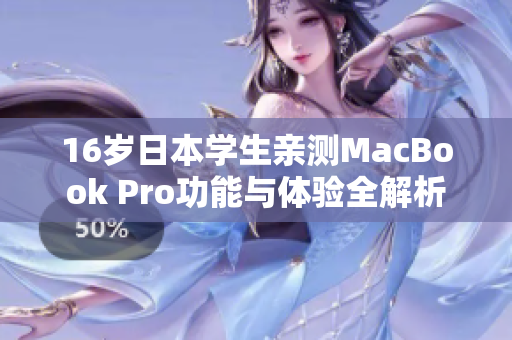 16岁日本学生亲测MacBook Pro功能与体验全解析