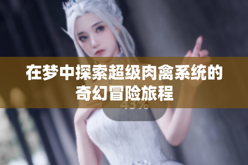 在梦中探索超级肉禽系统的奇幻冒险旅程