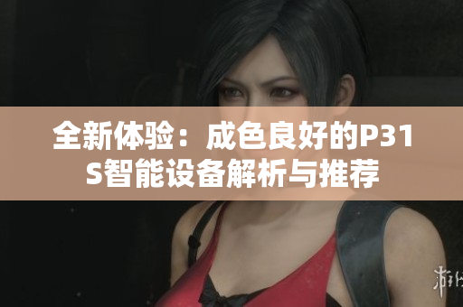 全新体验：成色良好的P31S智能设备解析与推荐