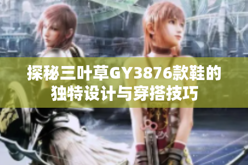 探秘三叶草GY3876款鞋的独特设计与穿搭技巧